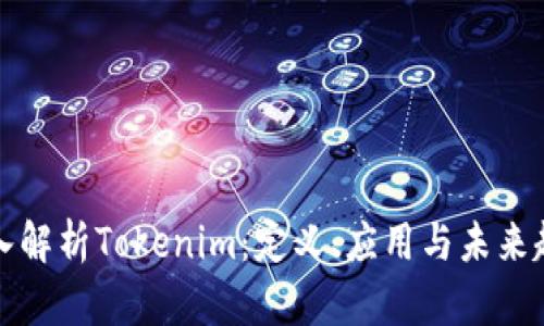 深入解析Tokenim:定义、应用与未来趋势