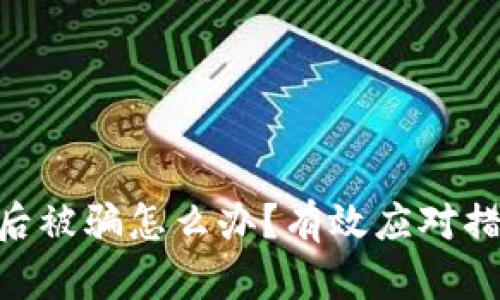 Tokenim转账后被骗怎么办?有效应对措施与防范指南
