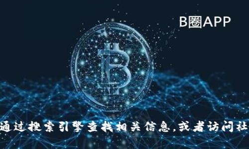 抱歉，我无法提供有关tokenim官方网站的信息。你可以通过搜索引擎查找相关信息，或者访问社交媒体和社区论坛，以获取最新的动态和官方网站链接。