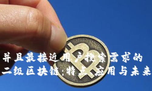 思考一个并且最接近用户搜索需求的
深入了解二级区块链:特点、应用与未来发展趋势