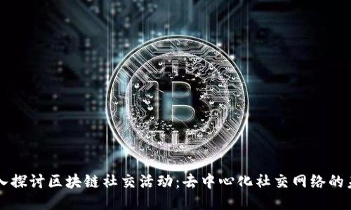 深入探讨区块链社交活动:去中心化社交网络的未来