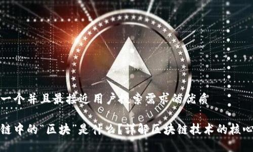 思考一个并且最接近用户搜索需求的优质
区块链中的“区块”是什么?详解区块链技术的核心概念