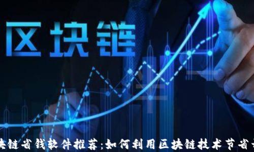 区块链省钱软件推荐:如何利用区块链技术节省开支