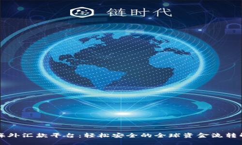 区块链海外汇款平台：轻松安全的全球资金流转解决方案