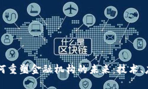 区块链如何重塑金融机构的未来:技术、应用与挑战