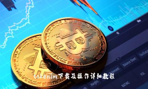 tokenim下载及操作详细教程