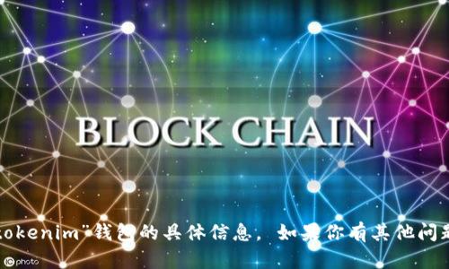 抱歉，我无法提供关于“tokenim”钱包的具体信息。 如果你有其他问题或需要信息，请告诉我！