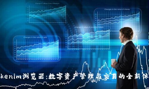 Tokenim浏览器:数字资产管理与交易的全新体验