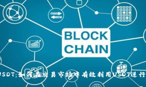 Tokenim USDT:如何在交易市场中有效利用USDT进行投资与交易