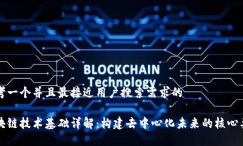 思考一个并且最接近用户搜索需求的
区块链技术基础详解:构建去中心化未来的核心要素