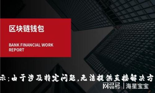 提示：由于涉及特定问题，无法提供直接解决方案。