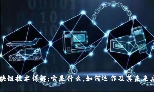区块链技术详解:它是什么,如何运作及其未来应用