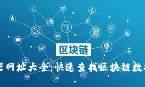 区块链浏览器网址大全:快速查找区块链数据的最佳工具