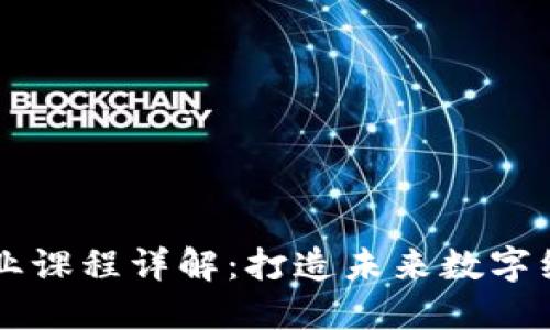 区块链工程专业课程详解:打造未来数字经济的人才体系