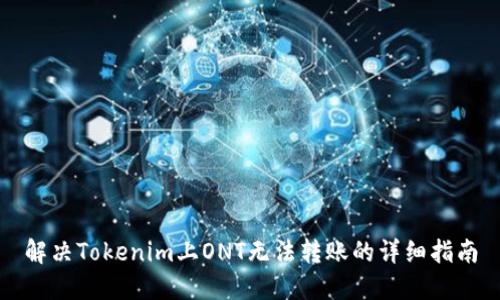 解决Tokenim上ONT无法转账的详细指南