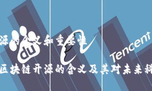 区块链开源的含义和重要性
深入理解区块链开源的含义及其对未来科技的影响