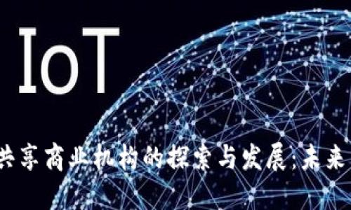 题目：区块链共享商业机构的探索与发展：未来商业的新模式