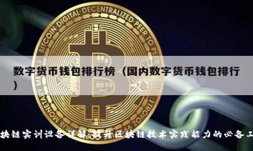 区块链实训设备详解:提升区块链技术实践能力的必备工具