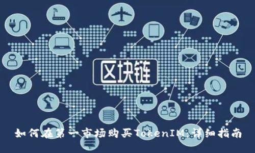 如何在第一市场购买TokenIM:详细指南