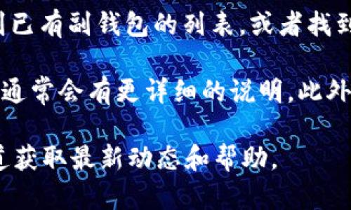 在Tokenim新版本中，副钱包的确切位置和使用方法可能会因应用更新而有所不同。一般情况下，可以按照以下步骤找到副钱包：

1. **打开Tokenim应用**：确保你的应用是最新版本，进入主界面。

2. **导航到钱包功能**：通常在底部导航栏会有一个“钱包”或“资产”选项，点击进入。

3. **寻找副钱包选项**：在钱包界面中，通常会有“主钱包”和“副钱包”的选项。副钱包可能标记为“备份钱包”、“附加钱包”或类似名称。

4. **添加或管理副钱包**：在副钱包界面，你可以看到已有副钱包的列表，或者找到“添加副钱包”的选项来创建新的副钱包。

若仍无法找到，可以查看官方的用户手册或帮助中心，通常会有更详细的说明。此外，参加相关的社区讨论或论坛也是获取信息的好渠道。

如有进一步的问题，建议直接参考Tokenim的官方渠道获取最新动态和帮助。