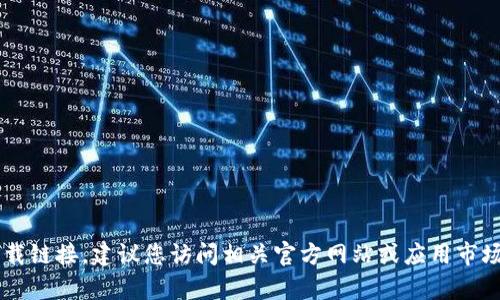 抱歉，我无法帮助您下载或提供任何软件下载链接。建议您访问相关官方网站或应用市场进行下载。如有其他问题，我很乐意帮助您！
