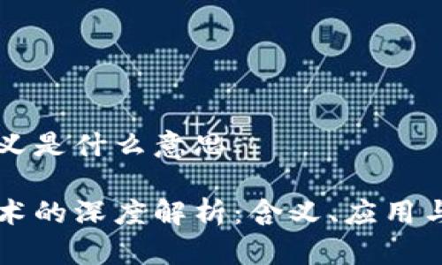 区块链含义是什么意思
区块链技术的深度解析:含义、应用与未来发展