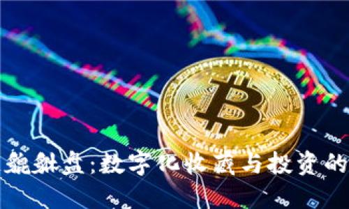 区块链貔貅盘:数字化收藏与投资的新趋势