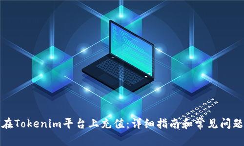 如何在Tokenim平台上充值:详细指南和常见问题解答