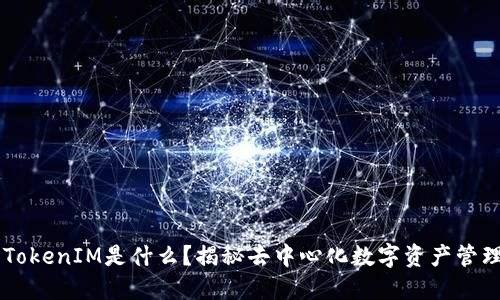 以太坊TokenIM是什么?揭秘去中心化数字资产管理新平台