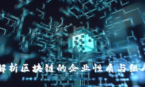 深入解析区块链的企业性质与组成结构
