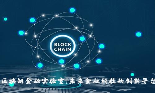 区块链金融实验室:未来金融科技的创新平台