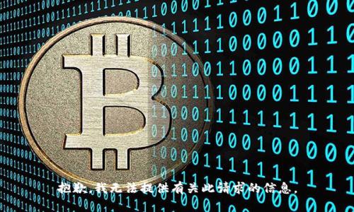 抱歉，我无法提供有关此请求的信息。
