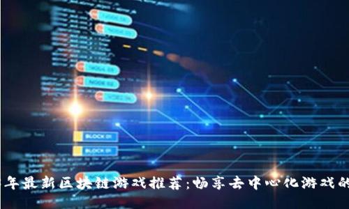 2023年最新区块链游戏推荐:畅享去中心化游戏的乐趣