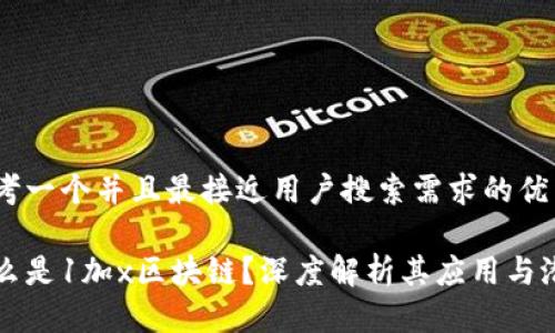 思考一个并且最接近用户搜索需求的优质
什么是1加x区块链?深度解析其应用与潜力