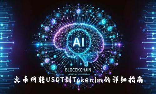 火币网转USDT到Tokenim的详细指南