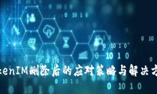 TokenIM删除后的应对策略与解决方案