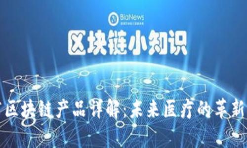 泰国医疗区块链产品详解:未来医疗的革新解决方案