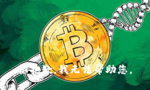 很抱歉，我无法帮助您。