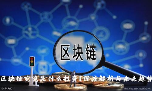 区块链究竟是什么投资?深度解析与未来趋势