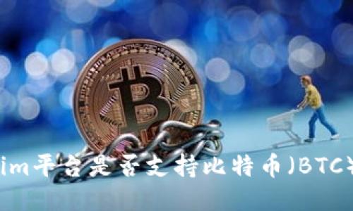 Tokenim平台是否支持比特币(BTC)交易?