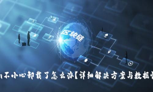 Tokenim不小心卸载了怎么办?详细解决方案与数据恢复指南