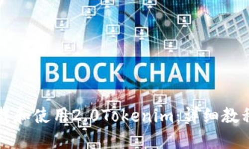 如何下载和使用2.0Tokenim:详细教程与指南