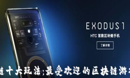 区块链十大玩法:最受欢迎的区块链游戏解析