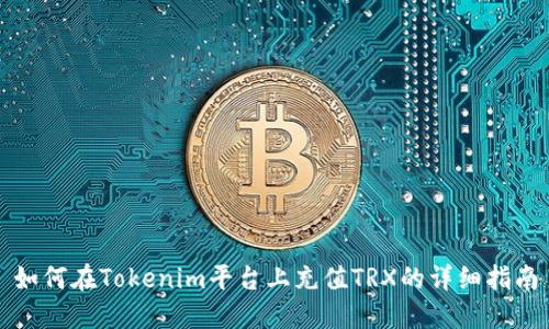 如何在Tokenim平台上充值TRX的详细指南