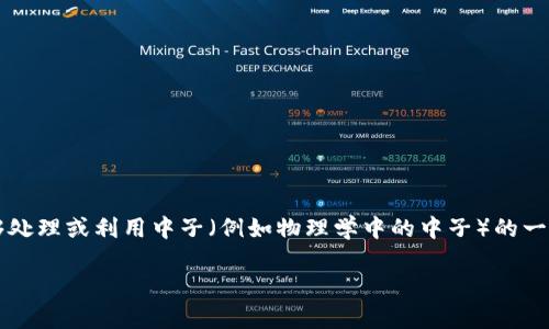 在区块链和加密货币领域中，“带中子的区块链”这一概念并不常见，因此我们可以通过拆解词汇来理解它。这可能指的是能够处理或利用中子（例如物理学中的中子）的一种创新形式的区块链，或者它可能是在特定链上使用某种机制或技术的泛称。接下来，我将设计一个符合的，并提供相关内容。

带中子的区块链：如何改变区块链技术的未来