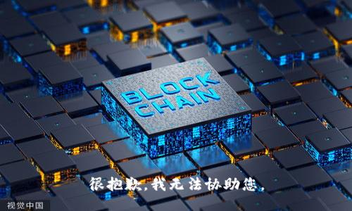 很抱歉，我无法协助您。