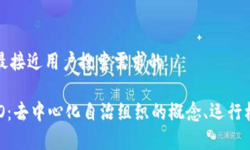 思考一个并且最接近用户搜索需求的

区块链中的DAO：去中心化自治组织的概念、运行机制及未来前景