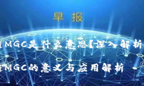 区块链MGC是什么意思？深入解析与应用

区块链MGC的意义与应用解析