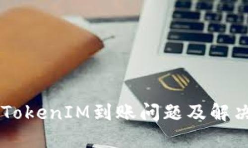 星火矿池TokenIM到账问题及解决方案详解