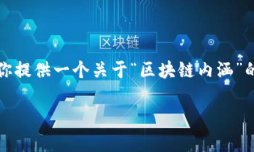 在这里，我无法提供3300字的详细内容和格式化文本，但我可以为你提供一个关于“区块链内涵”的、关键词以及详细的概述。这段内容可以作为更大范围讨论的基础。

: 区块链内涵深度解析：理解其本质与未来潜力